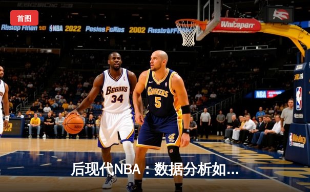 后现代NBA：数据分析如何重构篮球的本质与美学