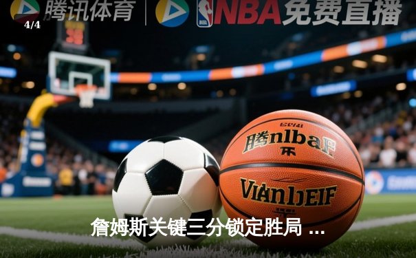 詹姆斯关键三分锁定胜局 湖人加时险胜勇士迎三连胜 - 4