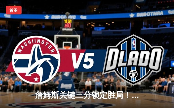 詹姆斯关键三分锁定胜局！湖人险胜勇士，系列赛总比分2比1领先