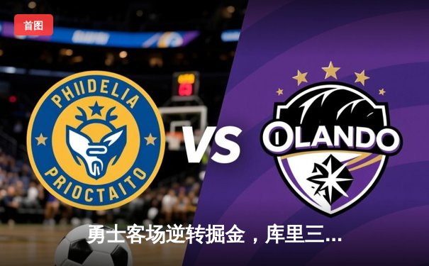 勇士客场逆转掘金，库里三分绝杀引爆全场