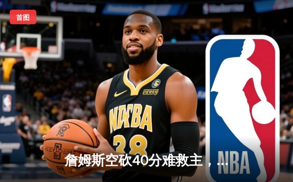 詹姆斯空砍40分难救主，湖人加时惜败掘金遭遇季后赛开门黑