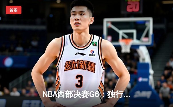 NBA西部决赛G6：独行侠险胜森林狼，东契奇三双率队挺进总决赛