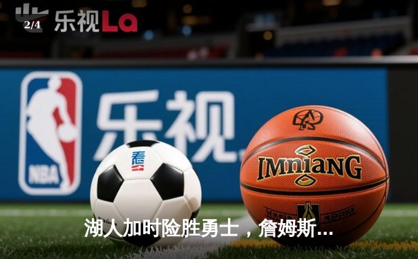 湖人加时险胜勇士，詹姆斯关键三分改写战局 - 2