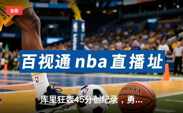 库里狂轰45分创纪录，勇士加时险胜凯尔特人迎六连胜