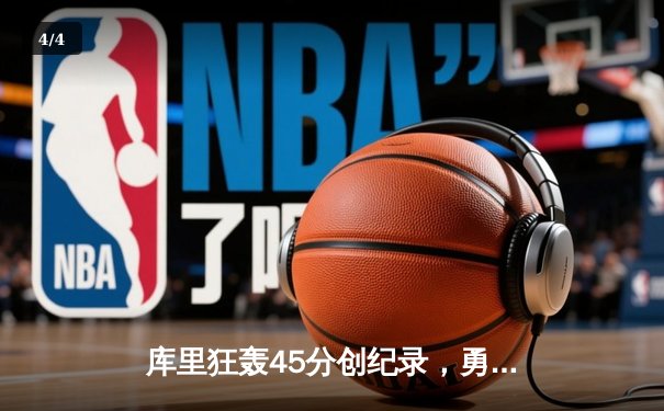 库里狂轰45分创纪录，勇士加时险胜凯尔特人夺赛季关键战 - 4