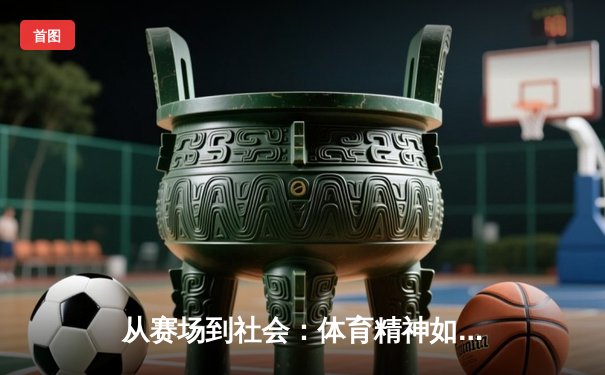 从赛场到社会：体育精神如何重塑当代青年价值观